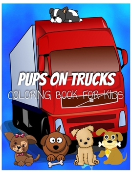 Paperback Colorful Pups on Trucks Coloring Book for Kids: Pups on Trucks dog coloring book for relaxation Book