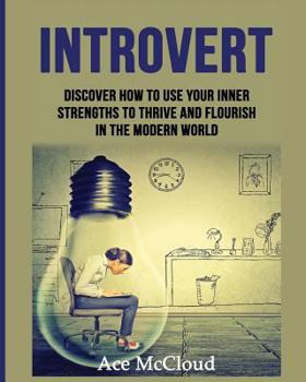 Introvert: Discover How to Use Your Inner Strengths to Thrive and Flourish in the Modern World