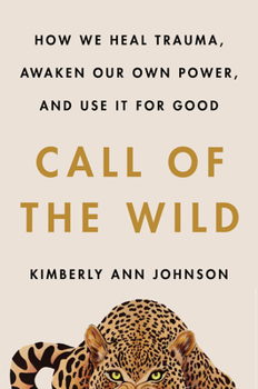 Hardcover Call of the Wild: How We Heal Trauma, Awaken Our Own Power, and Use It for Good Book