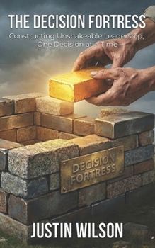 Paperback The Decision Fortress: Constructing Unshakeable Leadership, One Decision at a Time Book