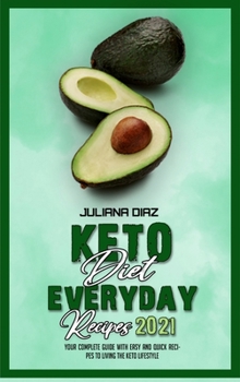 Keto Diet Everyday Recipes 2021: Your Complete Guide With Easy And Quick Recipes to Living the Keto Lifestyle
