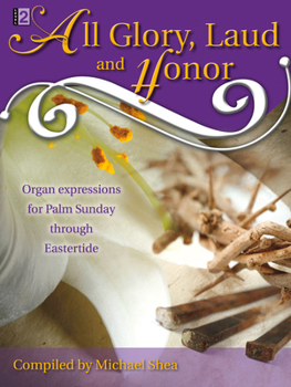 Paperback All Glory, Laud and Honor: Organ Expressions for Palm Sunday Through Eastertide Book