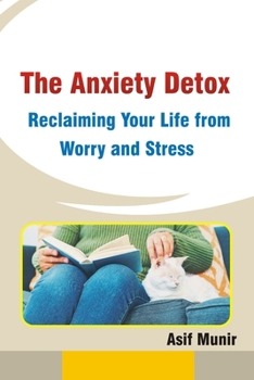 The Anxiety Detox: Reclaiming Your Life from Worry and Stress