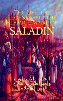 Paperback The Life, the Legend, and the Islamic Empire of Saladin Book
