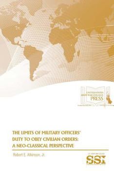 Paperback The Limits of Military Officers' Duty To Obey Civilian Orders: A Neo-Classical Perspective Book