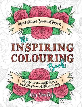 Paperback The Inspiring Colouring Book: Handlettered Botanical Designs of Motivational Phrases and Positive Affirmations Book