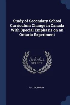 Paperback Study of Secondary School Curriculum Change in Canada With Special Emphasis on an Ontario Experiment Book