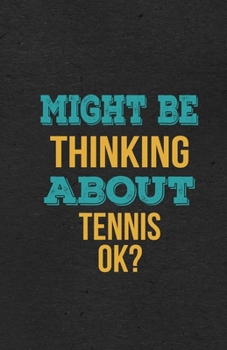 Might Be Thinking About Tennis Ok? A5 Lined Notebook: Funny Hobby Skill Recreation Sayings For Leisure Sideline Interest. Unique Blank Composition Scrapbook Great Office School Writing Class Teacher