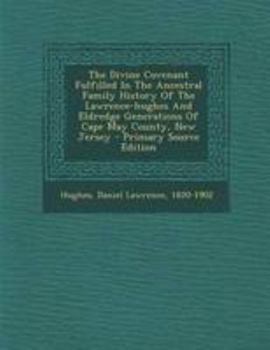 The Divine Covenant Fulfilled In The Ancestral Family History Of The Lawrence-hughes And Eldredge Generations Of Cape May County, New Jersey