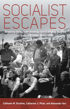 Library Binding Socialist Escapes: Breaking Away from Ideology and Everyday Routine in Eastern Europe, 1945-1989 Book