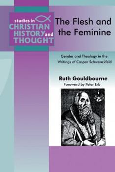 Paperback The Flesh and the Feminine: Gender and Theology in the Writings of Caspar Schwenckfeld Book