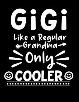 Gigi Like a Regular Grandma Only Cooler: 8.5x11 Notebook 100 Blank Lined College Rule Pages Gigi Notebook Gigi Gifts