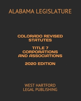 COLORADO REVISED STATUTES TITLE 7 CORPORATIONS AND ASSOCIATIONS 2020 EDITION: WEST HARTFORD LEGAL PUBLISHING