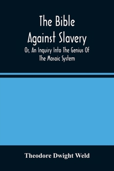 Paperback The Bible Against Slavery, Or, An Inquiry Into The Genius Of The Mosaic System, And The Teachings Of The Old Testament On The Subject Of Human Rights Book