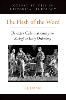 Hardcover Flesh of the Word: The Extra Calvinisticum from Zwingli to Early Orthodoxy Book