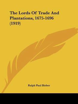 Paperback The Lords Of Trade And Plantations, 1675-1696 (1919) Book