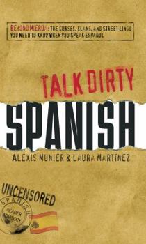 Paperback Talk Dirty Spanish: Beyond Mierda: The Curses, Slang, and Street Lingo You Need to Know When You Speak Espanol Book