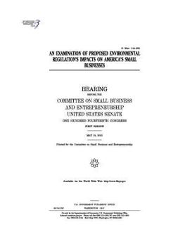 An examination of proposed environmental regulation’s impacts on America’s small businesses : hearing before the Committee on Small Business and Entrepreneurship