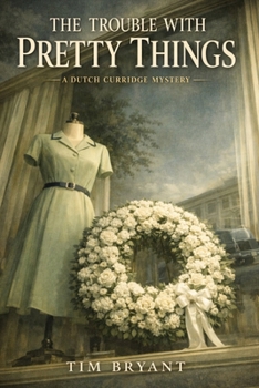 The Trouble With Pretty Things: A Dutch Curridge Mystery
