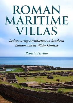 Hardcover Roman Maritime Villas: Rediscovering Architecture in Southern Latium and Its Wider Context Book