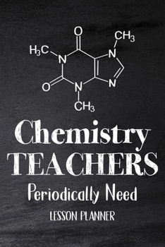 Paperback Chemistry Teachers Periodically Need: Chemistry Lesson Planner, Open-Dated Planner, Undated Lesson Planner, Planner Book, Teacher Daily Book