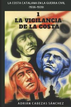 1. La Vigilancia de la Costa: La Costa Catalana en la Guerra Civil (1936-1939) (Spanish Edition)