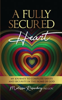 Paperback A Fully Secured Heart: My Journey to Complete Safety and Security in The Home of God Book