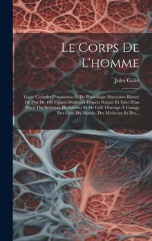 Hardcover Le Corps De L'homme: Traité Complet D'anatomie Et De Physiologie Humaines Illustré De Plus De 400 Figures Dessinees D'après Nature Et Suivi [French] Book