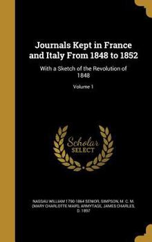 Hardcover Journals Kept in France and Italy From 1848 to 1852: With a Sketch of the Revolution of 1848; Volume 1 Book