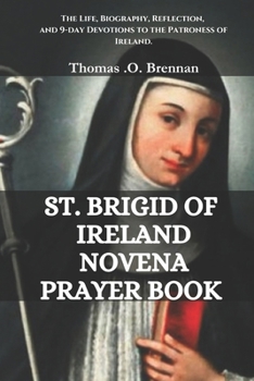 Paperback St.Brigid of Ireland Novena Prayer book: The Life, Biography, Reflection, and 9 day devotions to the Patroness Saint of Ireland." Book