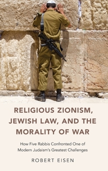 Hardcover Religious Zionism, Jewish Law, and the Morality of War: How Five Rabbis Confronted One of Modern Judaism's Greatest Challenges Book