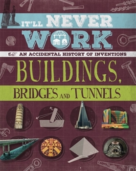 Paperback It'll Never Work: Buildings, Bridges and Tunnels: An Accidental History of Inventions Book