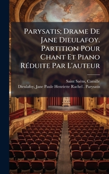 Parysatis; Drame De Jane Dieulafoy. Partition Pour Chant Et Piano RÃ(c)duite Par L'auteur (French Edition)
