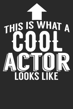 This Is What A Cool Actor Looks Like: 6x9 Blank Lined Notebook Journal 110 Pages Funny Gift For Actors, Actresses, Stage Performers