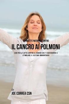 Paperback 41 ricette naturali contro il cancro al polmone: Cibi per la lotta contro il cancro che ti aiuteranno a stimolare il sistema immunitario [Italian] Book