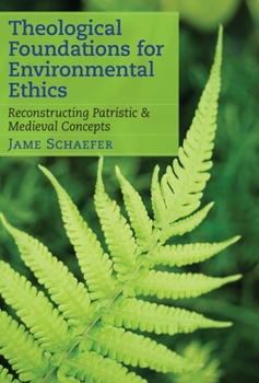 Paperback Theological Foundations for Environmental Ethics: Reconstructing Patristic and Medieval Concepts Book