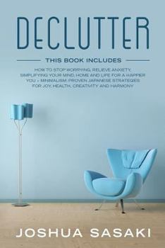 Paperback Declutter: How to Stop Worrying, Relieve Anxiety, Simplifying Your Mind, Home and Life for a Happier You + Minimalism: Proven Jap Book