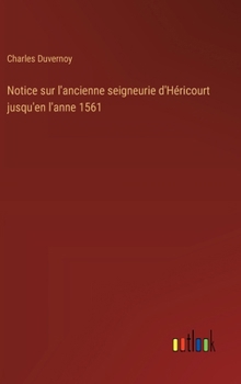 Hardcover Notice sur l'ancienne seigneurie d'Héricourt jusqu'en l'anne 1561 [French] Book