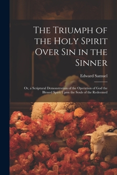 Paperback The Triumph of the Holy Spirit Over Sin in the Sinner: Or, a Scriptural Demonstration of the Operation of God the Blessed Spirit Upon the Souls of the Book