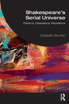 Shakespeare's Serial Universe: Patterns, Obsessions, Repetitions
