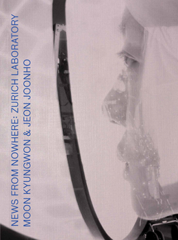 Hardcover Moon Kyungwon & Jeon Joonho: News from Nowhere: Zurich Laboratory Book