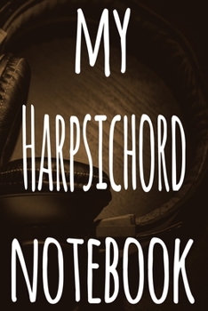 My Harpsichord Notebook: The perfect gift for the musician in your life - 119 page lined journal!