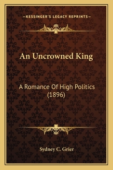 Paperback An Uncrowned King: A Romance Of High Politics (1896) Book