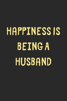 Paperback Happiness Is Being A Husband: Lined Journal, 120 Pages, 6 x 9, Funny Husband Gift Idea, Black Matte Finish (Happiness Is Being A Husband Journal) Book