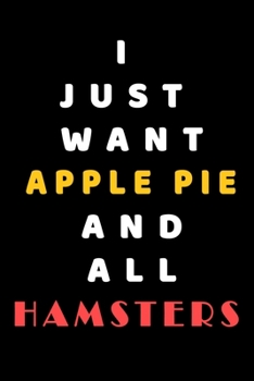 I JUST WANT Apple Pie AND ALL Hamsters: Composition Book: Cute PET | DOGS |CATS |HORSES| ALL PETS LOVERS NOTEBOOK & JOURNAL gratitude and love pets and animals notebook and journal