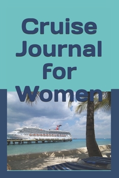 Cruise Journal for Women: Journal about your cruise in your own personal Cruise Journal for women. Bonus packing list included in this easy to carry 6x9 inch size cruise journal.