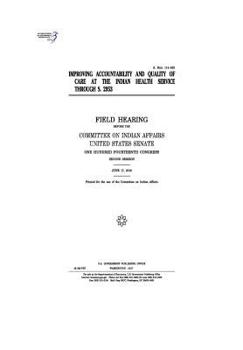 Improving accountability and quality of care at the Indian Health Service through S. 2953 : field hearing before the Committee on Indian Affairs