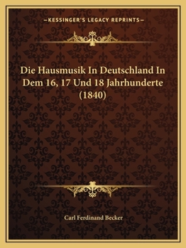 Paperback Die Hausmusik In Deutschland In Dem 16, 17 Und 18 Jahrhunderte (1840) [German] Book