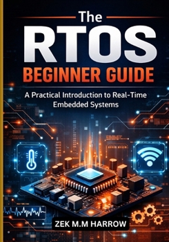 THE RTOS BEGINNER GUIDE: A Practical Introduction to Real-Time Embedded Systems