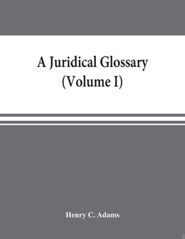 Paperback A juridical glossary: being as exhaustive compilation of the most celebrated maxims, aphorisms, doctrines, precepts, technical phrases and t Book